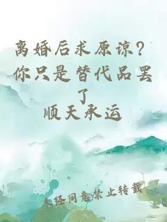 離婚后求原諒？你只是替代品罷了